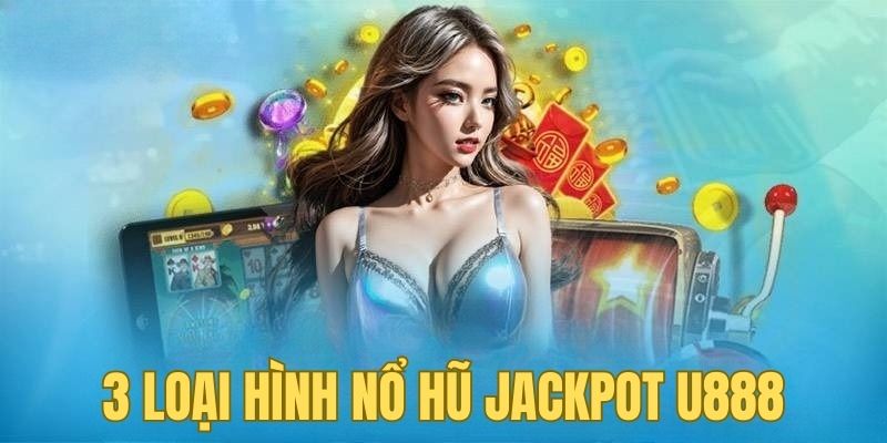 Có 3 loại nổ hũ Jackpot tại nhà cái U888