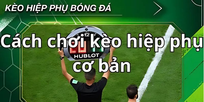 Sơ lược nội dung về kèo hiệp phụ